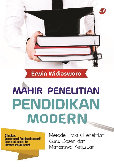 MAHIR PENELITIAN PENDIDIKAN MODERN Metode Praktis Penelitian Guru, Dosen dan Mahasiswa Keguruan  